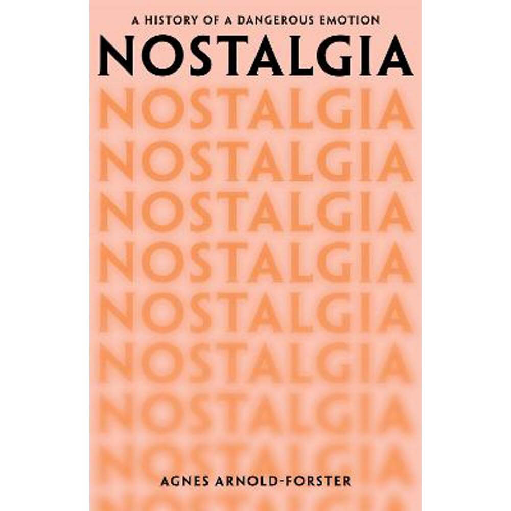 Nostalgia: A History of a Dangerous Emotion (Hardback) - Agnes Arnold-Forster